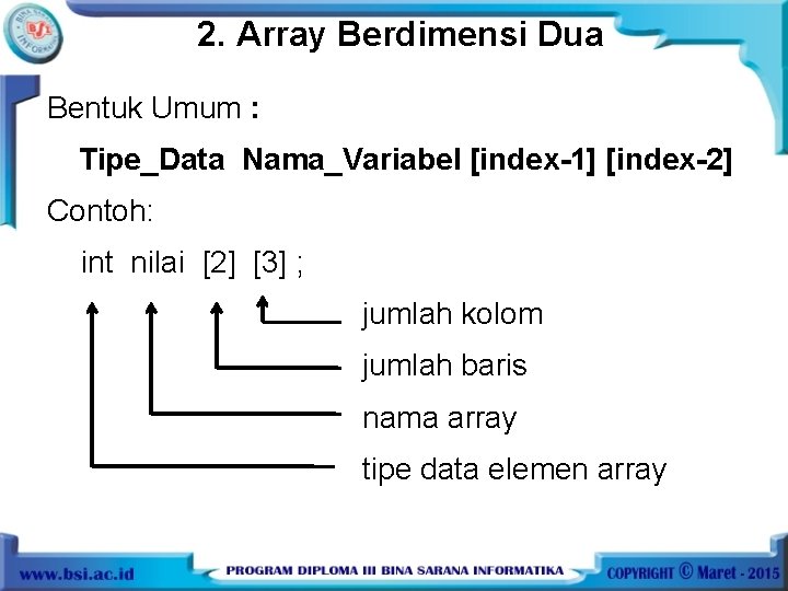 2. Array Berdimensi Dua Bentuk Umum : Tipe_Data Nama_Variabel [index-1] [index-2] Contoh: int nilai