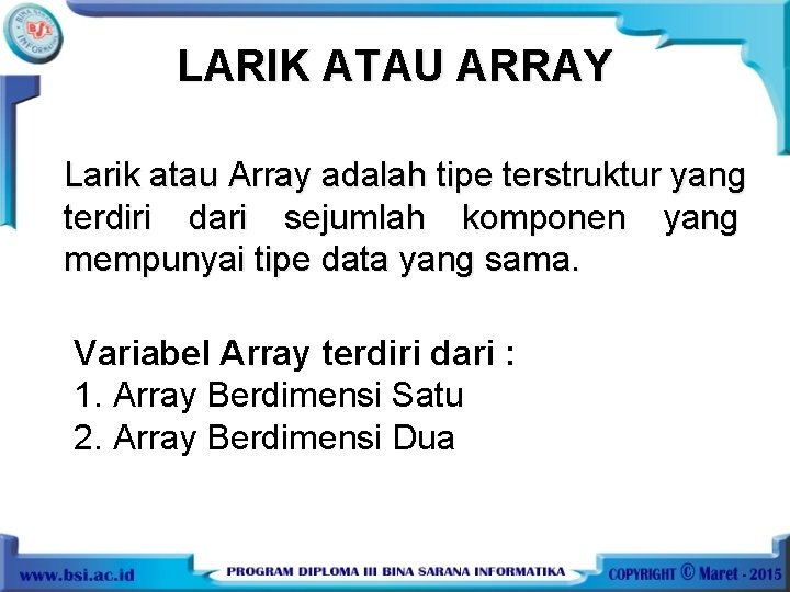 LARIK ATAU ARRAY Larik atau Array adalah tipe terstruktur yang terdiri dari sejumlah komponen