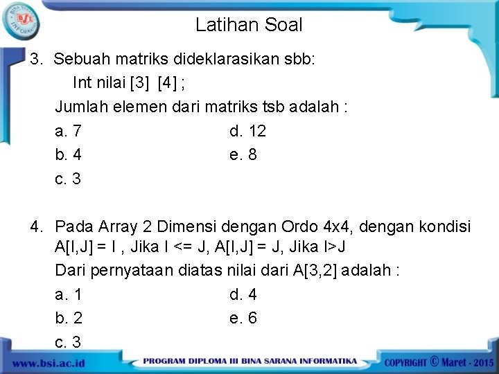 Latihan Soal 3. Sebuah matriks dideklarasikan sbb: Int nilai [3] [4] ; Jumlah elemen