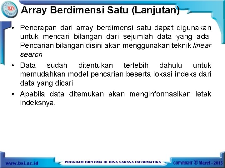 Array Berdimensi Satu (Lanjutan) • Penerapan dari array berdimensi satu dapat digunakan untuk mencari