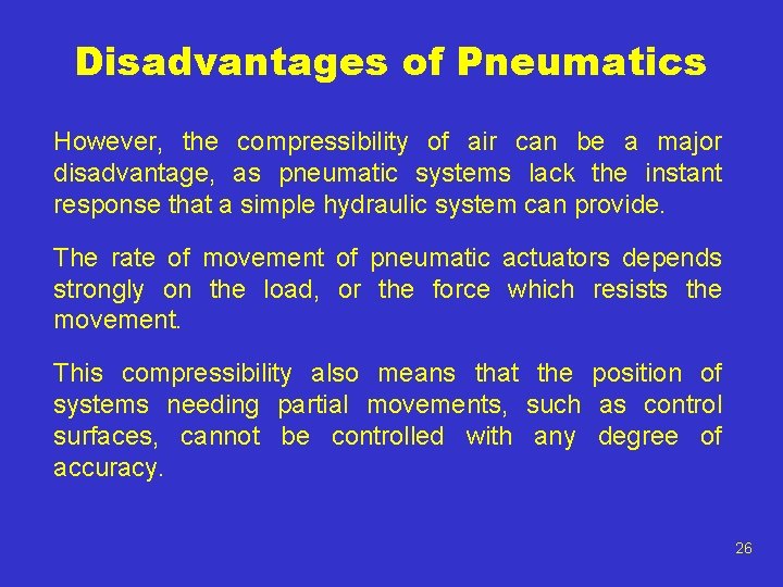 Disadvantages of Pneumatics However, the compressibility of air can be a major disadvantage, as