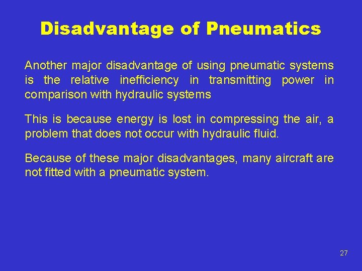Disadvantage of Pneumatics Another major disadvantage of using pneumatic systems is the relative inefficiency