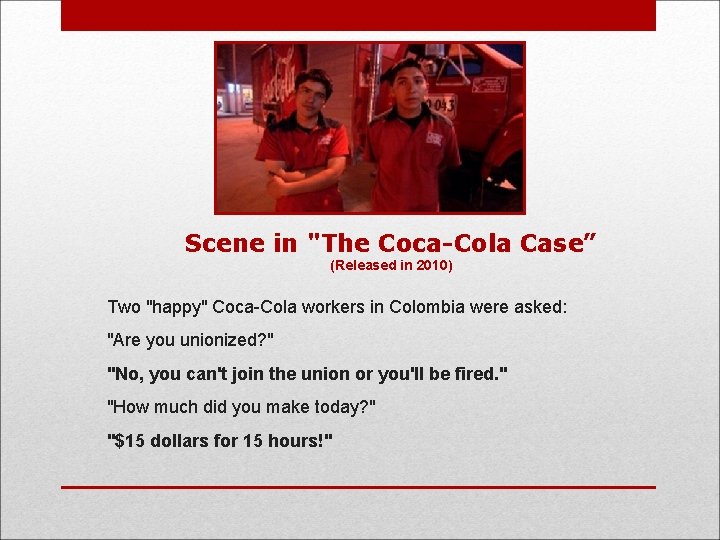 Scene in "The Coca-Cola Case” (Released in 2010) Two "happy" Coca-Cola workers in Colombia