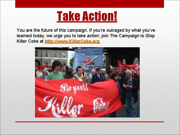 Take Action! You are the future of this campaign. If you’re outraged by what