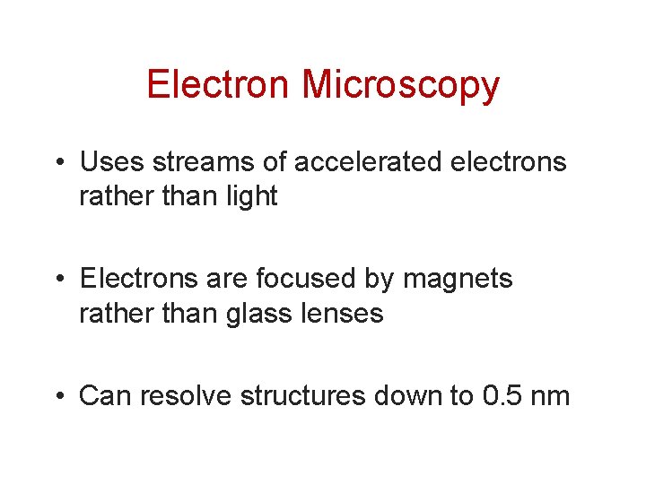 Electron Microscopy • Uses streams of accelerated electrons rather than light • Electrons are