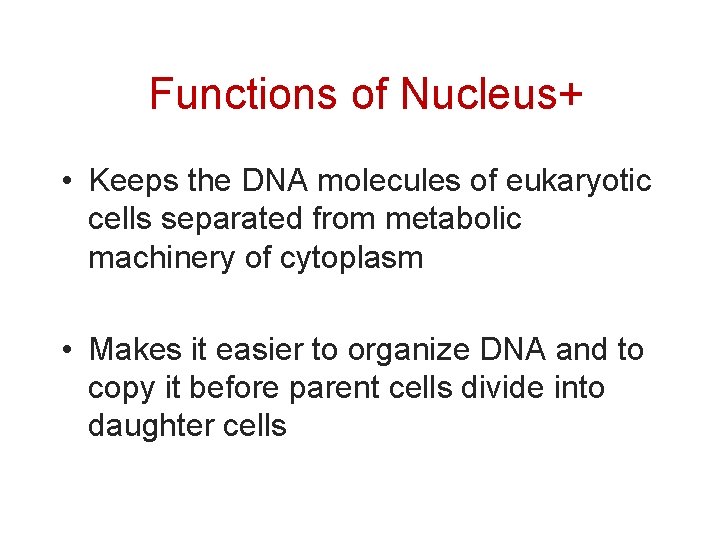 Functions of Nucleus+ • Keeps the DNA molecules of eukaryotic cells separated from metabolic