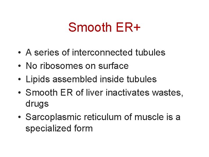 Smooth ER+ • • A series of interconnected tubules No ribosomes on surface Lipids