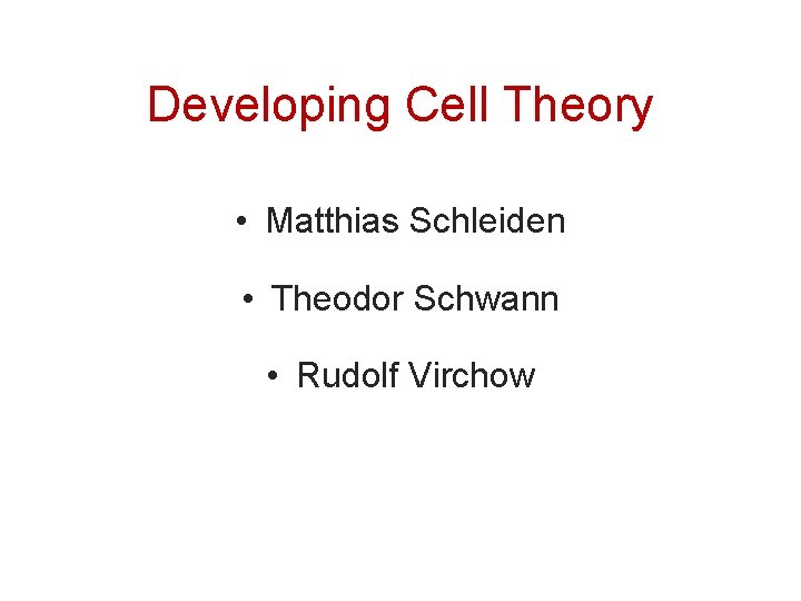 Developing Cell Theory • Matthias Schleiden • Theodor Schwann • Rudolf Virchow 3 