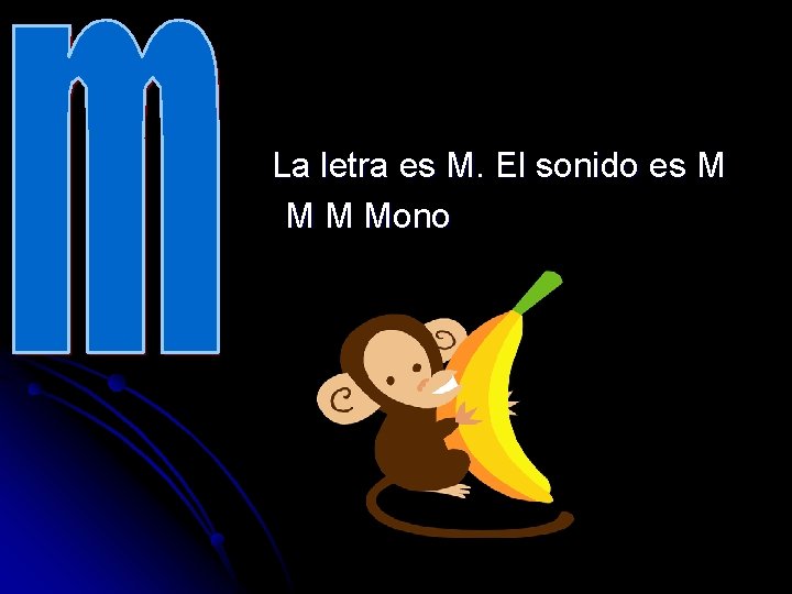 La letra es M. El sonido es M Mono 