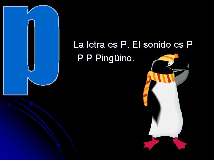 La letra es P. El sonido es P Pingüino. 