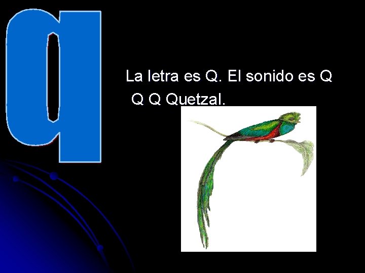 La letra es Q. El sonido es Q Quetzal. 
