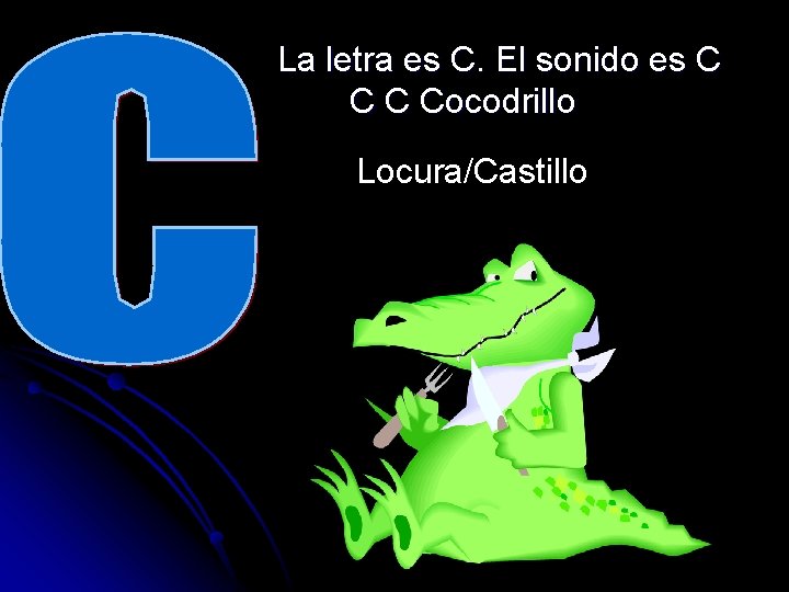 La letra es C. El sonido es C Cocodrillo Lo Locura/Castillo 