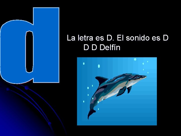 La letra es D. El sonido es D Delfín 
