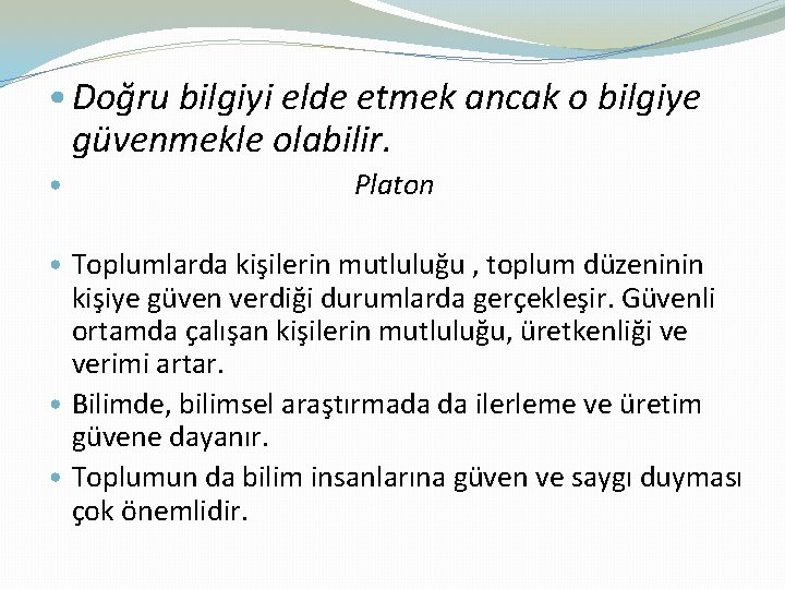  • Doğru bilgiyi elde etmek ancak o bilgiye güvenmekle olabilir. • Platon •
