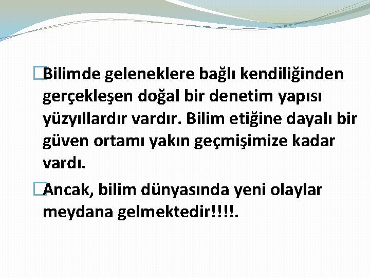 �Bilimde geleneklere bağlı kendiliğinden gerçekleşen doğal bir denetim yapısı yüzyıllardır vardır. Bilim etiğine dayalı