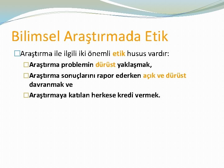 Bilimsel Araştırmada Etik �Araştırma ile ilgili iki önemli etik husus vardır: �Araştırma problemin dürüst