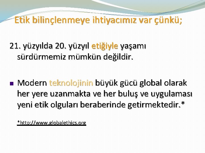 Etik bilinçlenmeye ihtiyacımız var çünkü; 21. yüzyılda 20. yüzyıl etiğiyle yaşamı sürdürmemiz mümkün değildir.