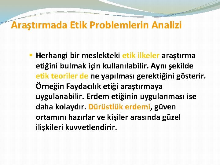 Araştırmada Etik Problemlerin Analizi § Herhangi bir meslekteki etik ilkeler araştırma etiğini bulmak için