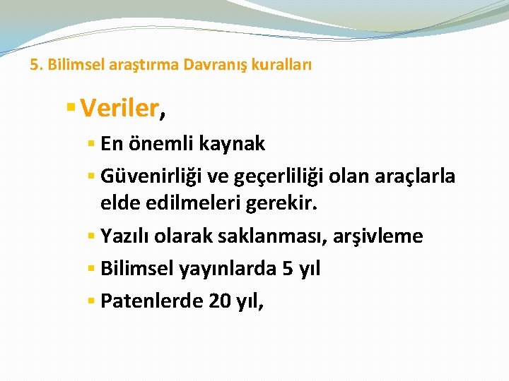  5. Bilimsel araştırma Davranış kuralları § Veriler, § En önemli kaynak § Güvenirliği