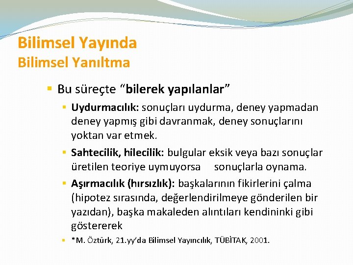 Bilimsel Yayında Bilimsel Yanıltma § Bu süreçte “bilerek yapılanlar” § Uydurmacılık: sonuçları uydurma, deney