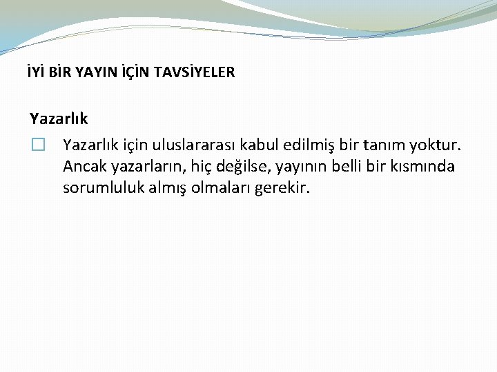 İYİ BİR YAYIN İÇİN TAVSİYELER Yazarlık � Yazarlık için uluslararası kabul edilmiş bir tanım