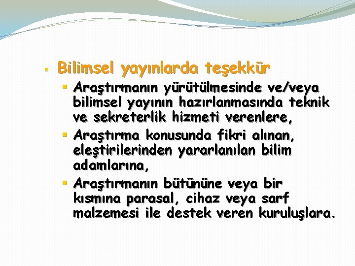 § Bilimsel yayınlarda teşekkür § Araştırmanın yürütülmesinde ve/veya bilimsel yayının hazırlanmasında teknik ve sekreterlik