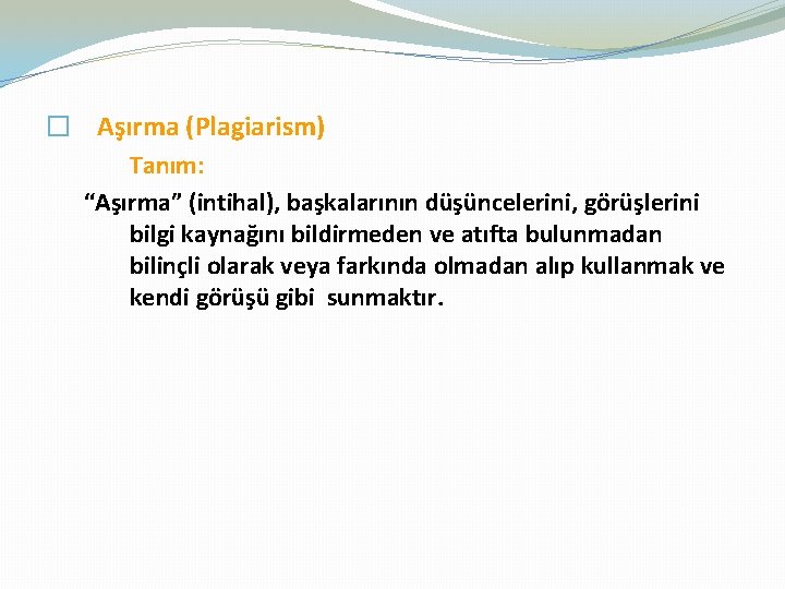 � Aşırma (Plagiarism) Tanım: “Aşırma” (intihal), başkalarının düşüncelerini, görüşlerini bilgi kaynağını bildirmeden ve atıfta