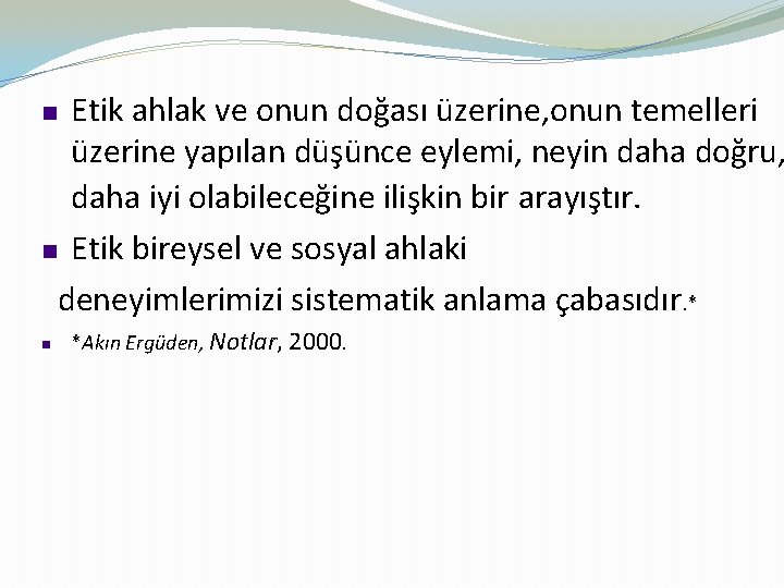 Etik ahlak ve onun doğası üzerine, onun temelleri üzerine yapılan düşünce eylemi, neyin daha