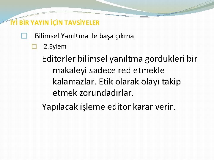 İYİ BİR YAYIN İÇİN TAVSİYELER � Bilimsel Yanıltma ile başa çıkma � 2. Eylem