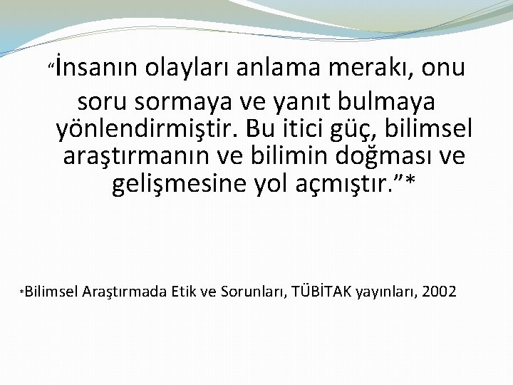 “İnsanın olayları anlama merakı, onu soru sormaya ve yanıt bulmaya yönlendirmiştir. Bu itici güç,