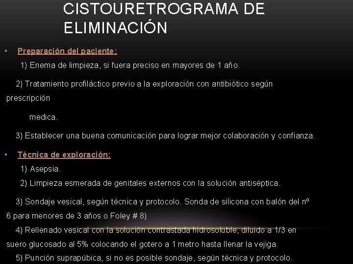 CISTOURETROGRAMA DE ELIMINACIÓN • Preparación del paciente: 1) Enema de limpieza, si fuera preciso CISTOURETROGRAMA DE ELIMINACIÓN • Preparación del paciente: 1) Enema de limpieza, si fuera preciso