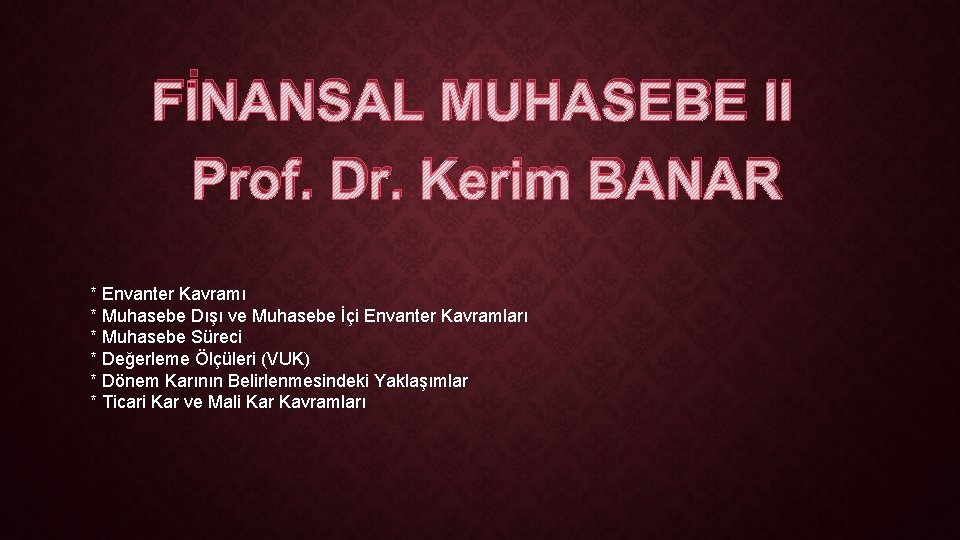 FİNANSAL MUHASEBE II Prof. Dr. Kerim BANAR * Envanter Kavramı * Muhasebe Dışı ve