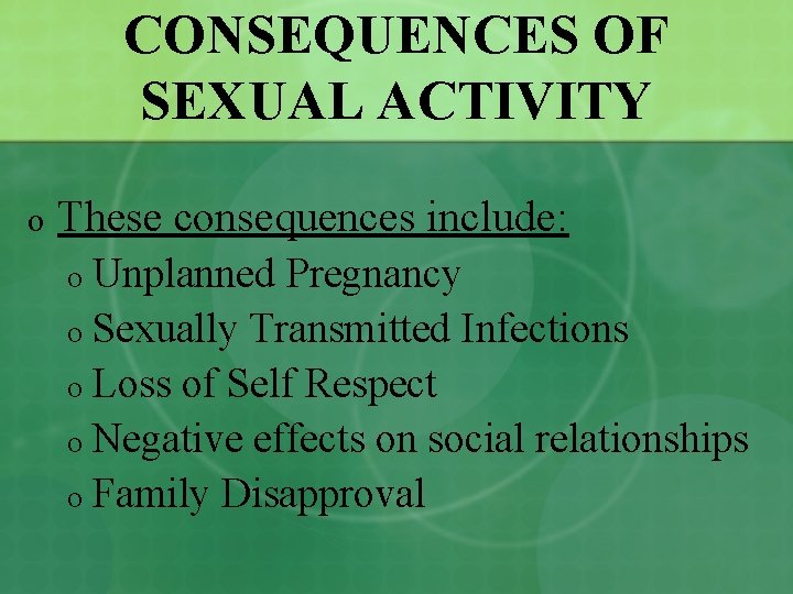 CONSEQUENCES OF SEXUAL ACTIVITY o These consequences include: o Unplanned Pregnancy o Sexually Transmitted