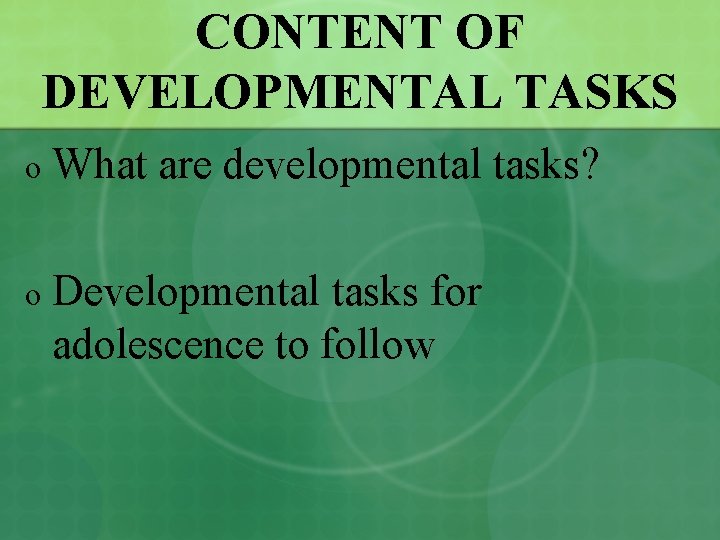 CONTENT OF DEVELOPMENTAL TASKS o What are developmental tasks? o Developmental tasks for adolescence