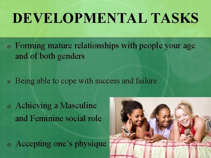 DEVELOPMENTAL TASKS o Forming mature relationships with people your age and of both genders