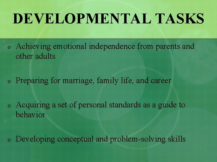 DEVELOPMENTAL TASKS o Achieving emotional independence from parents and other adults o Preparing for