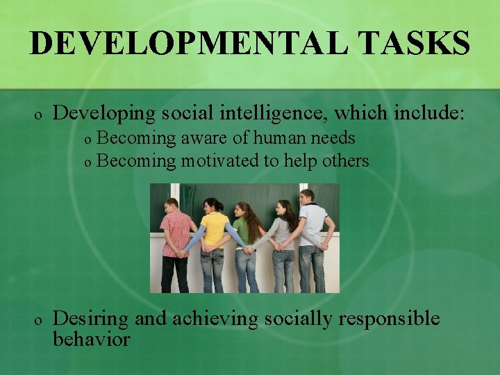 DEVELOPMENTAL TASKS o Developing social intelligence, which include: Becoming aware of human needs o