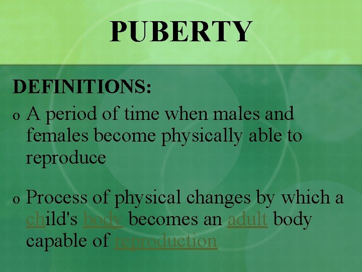 PUBERTY DEFINITIONS: o A period of time when males and females become physically able