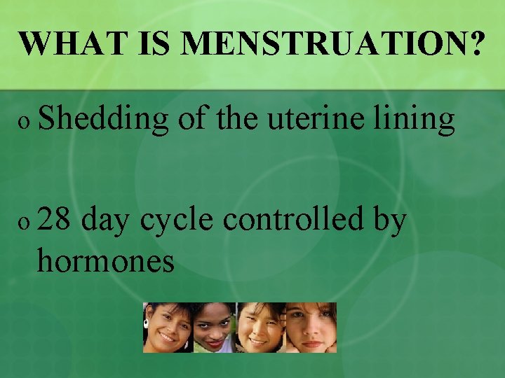 WHAT IS MENSTRUATION? o Shedding o 28 of the uterine lining day cycle controlled