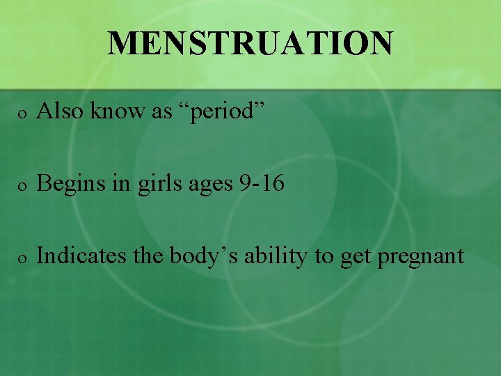 MENSTRUATION o Also know as “period” o Begins in girls ages 9 -16 o