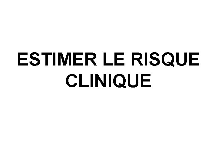 ESTIMER LE RISQUE CLINIQUE 