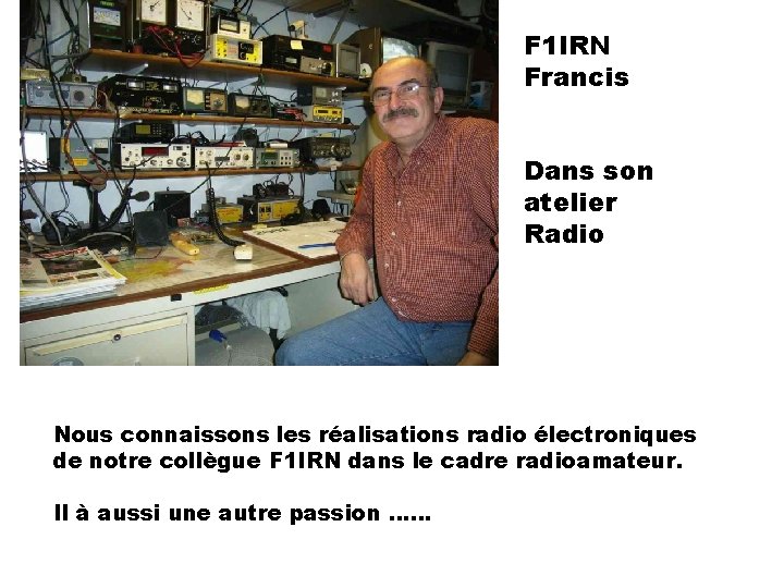 F 1 IRN Francis Dans son atelier Radio Nous connaissons les réalisations radio électroniques