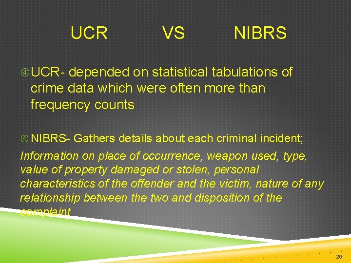  UCR VS NIBRS UCR- depended on statistical tabulations of crime data which were