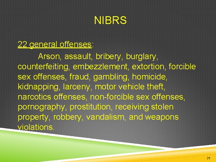 NIBRS 22 general offenses: Arson, assault, bribery, burglary, counterfeiting, embezzlement, extortion, forcible sex