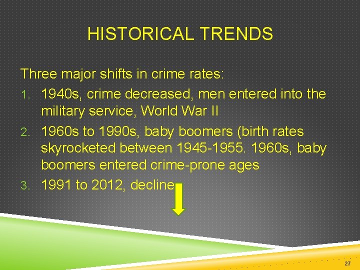  HISTORICAL TRENDS Three major shifts in crime rates: 1. 1940 s, crime decreased,