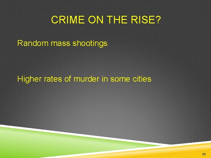  CRIME ON THE RISE? Random mass shootings Higher rates of murder in some