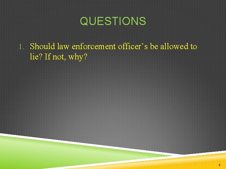  QUESTIONS 1. Should law enforcement officer’s be allowed to lie? If not, why?