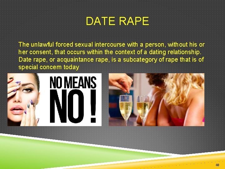  DATE RAPE The unlawful forced sexual intercourse with a person, without his or