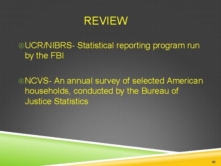  REVIEW UCR/NIBRS- Statistical reporting program run by the FBI NCVS- An annual survey