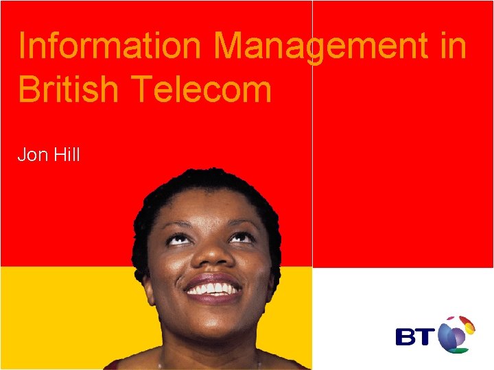 Information Management in British Telecom Jon Hill 
